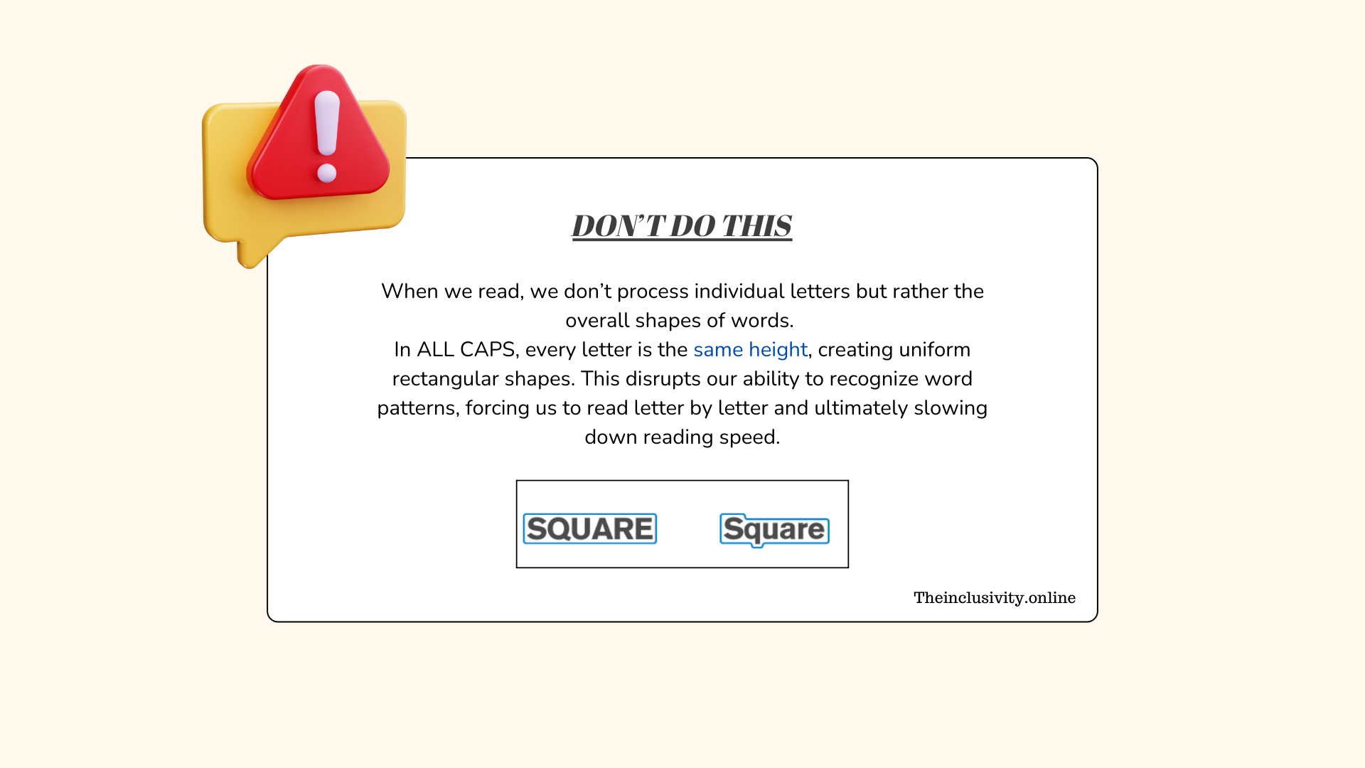 Infographic with a warning icon that says: "when we read, we don’t process individual letters but rather the overall shapes of words. In ALL CAPS, every letter is the same height, creating uniform rectangular shapes. This disrupts our ability to recognize word patterns, forcing us to read letter by letter and ultimately slowing down reading speed."